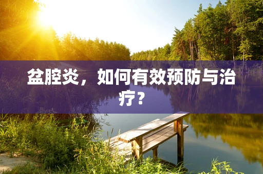 盆腔炎，如何有效预防与治疗？
