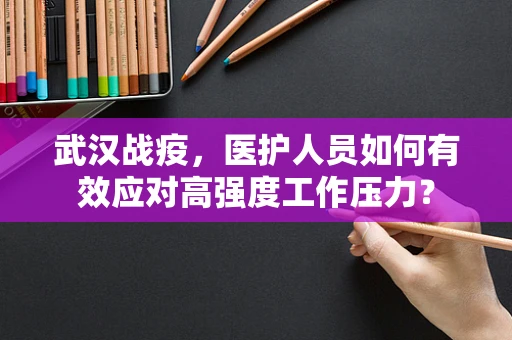 武汉战疫，医护人员如何有效应对高强度工作压力？