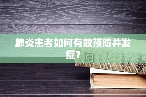 肺炎患者如何有效预防并发症？