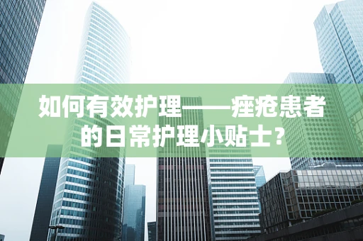 如何有效护理——痤疮患者的日常护理小贴士？