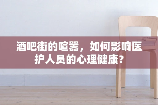 酒吧街的喧嚣，如何影响医护人员的心理健康？