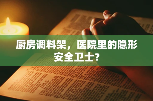 厨房调料架，医院里的隐形安全卫士？