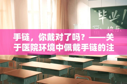 手链，你戴对了吗？——关于医院环境中佩戴手链的注意事项