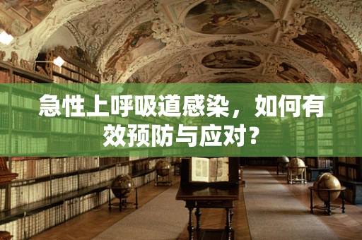 急性上呼吸道感染，如何有效预防与应对？