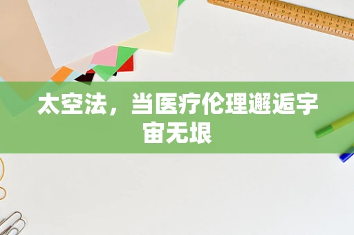 太空法，当医疗伦理邂逅宇宙无垠