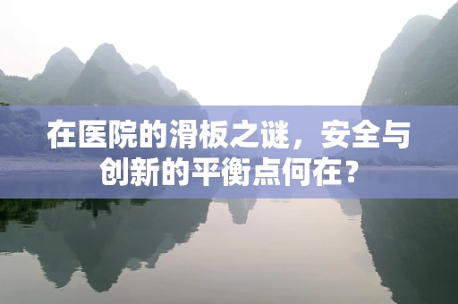 在医院的滑板之谜，安全与创新的平衡点何在？