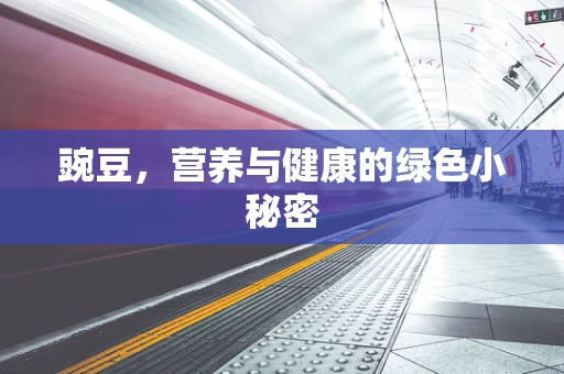 豌豆，营养与健康的绿色小秘密