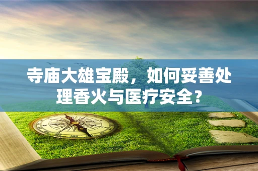 寺庙大雄宝殿，如何妥善处理香火与医疗安全？