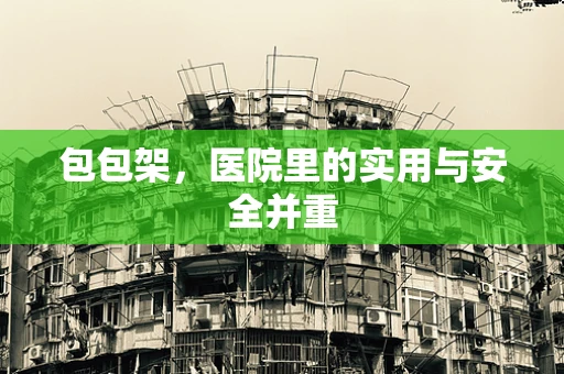 包包架，医院里的实用与安全并重