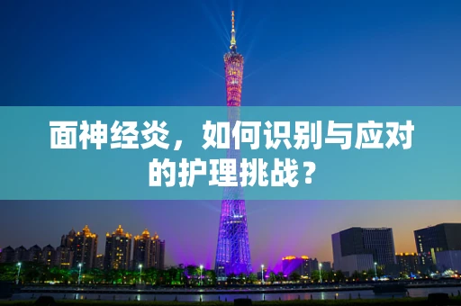 面神经炎，如何识别与应对的护理挑战？