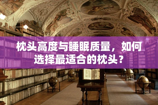 枕头高度与睡眠质量，如何选择最适合的枕头？