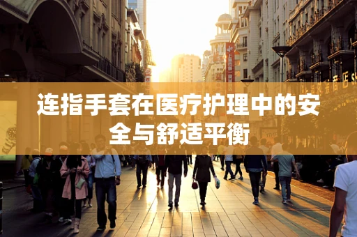 连指手套在医疗护理中的安全与舒适平衡