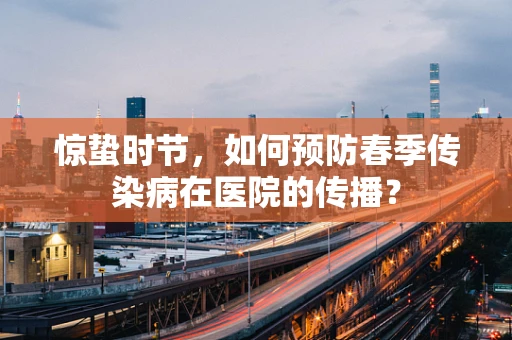 惊蛰时节，如何预防春季传染病在医院的传播？