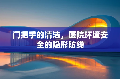 门把手的清洁，医院环境安全的隐形防线