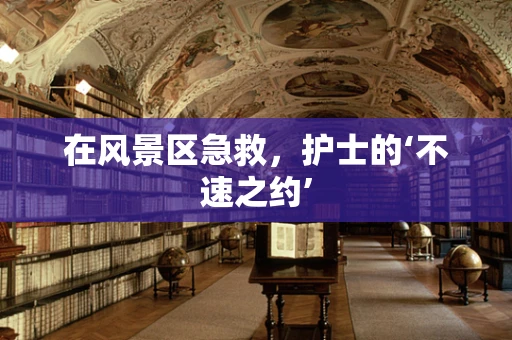 在风景区急救，护士的‘不速之约’