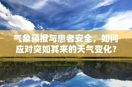 气象预报与患者安全，如何应对突如其来的天气变化？