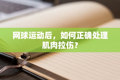 网球运动后，如何正确处理肌肉拉伤？
