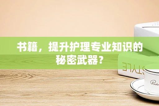书籍，提升护理专业知识的秘密武器？