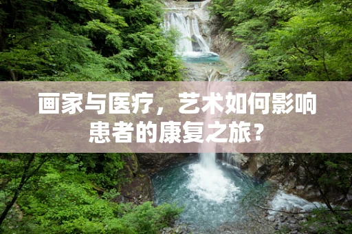 画家与医疗，艺术如何影响患者的康复之旅？