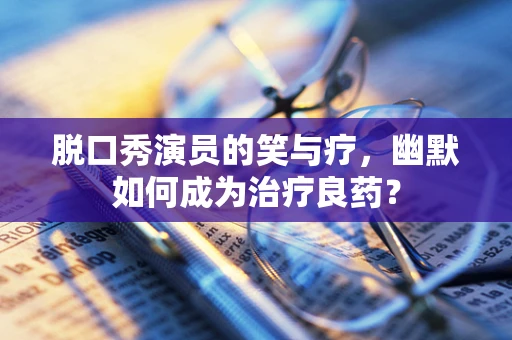 脱口秀演员的笑与疗，幽默如何成为治疗良药？