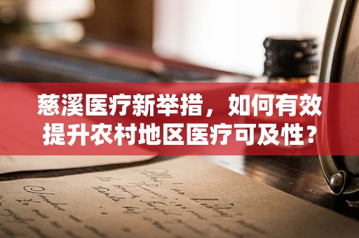 慈溪医疗新举措，如何有效提升农村地区医疗可及性？