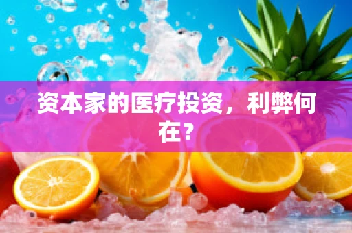 资本家的医疗投资，利弊何在？