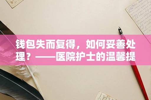 钱包失而复得，如何妥善处理？——医院护士的温馨提醒