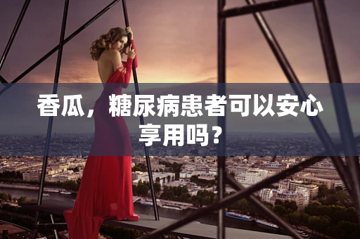 香瓜，糖尿病患者可以安心享用吗？