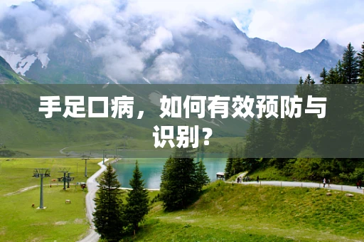 手足口病，如何有效预防与识别？