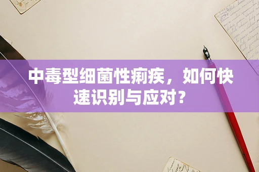 中毒型细菌性痢疾，如何快速识别与应对？