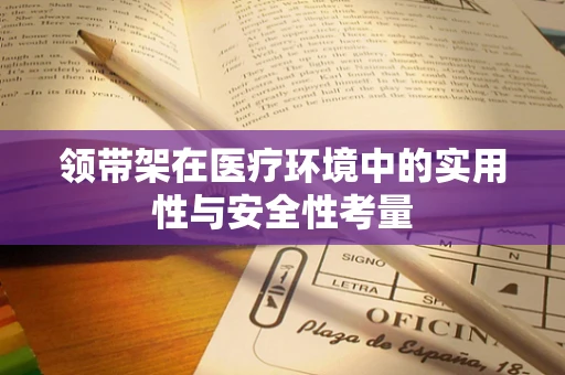 领带架在医疗环境中的实用性与安全性考量