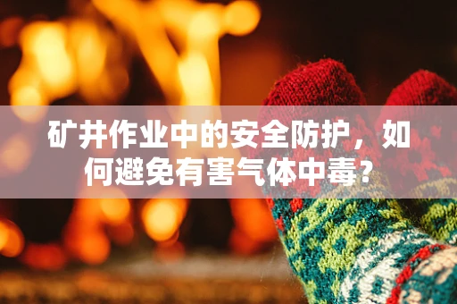 矿井作业中的安全防护，如何避免有害气体中毒？