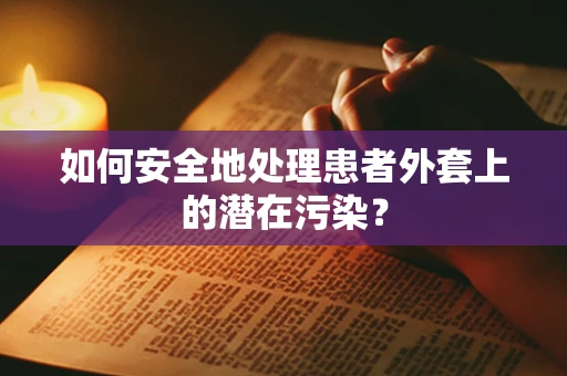 如何安全地处理患者外套上的潜在污染？