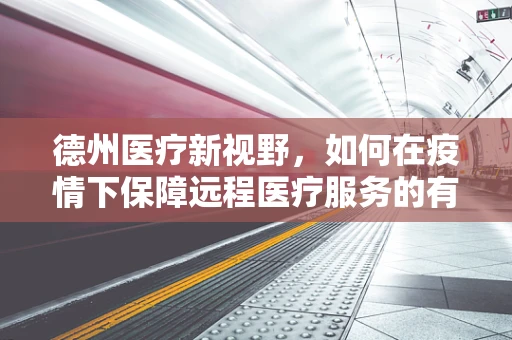 德州医疗新视野，如何在疫情下保障远程医疗服务的有效沟通？