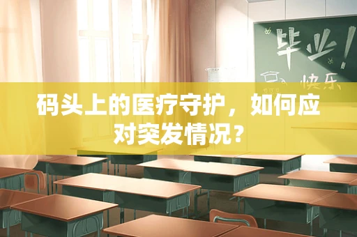 码头上的医疗守护，如何应对突发情况？