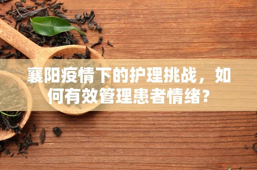 襄阳疫情下的护理挑战，如何有效管理患者情绪？