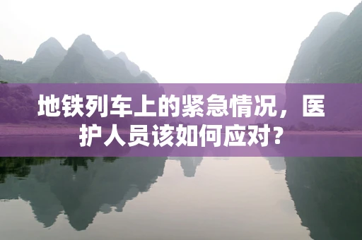 地铁列车上的紧急情况，医护人员该如何应对？