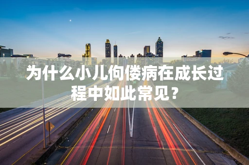 为什么小儿佝偻病在成长过程中如此常见？