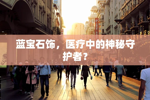 蓝宝石饰，医疗中的神秘守护者？