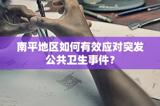 南平地区如何有效应对突发公共卫生事件？