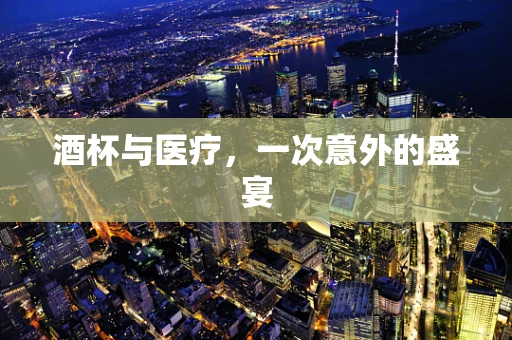 酒杯与医疗，一次意外的盛宴