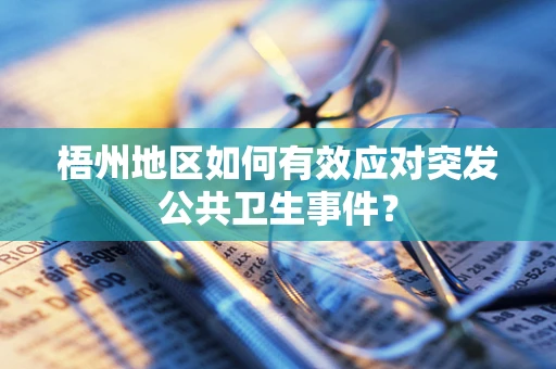 梧州地区如何有效应对突发公共卫生事件？