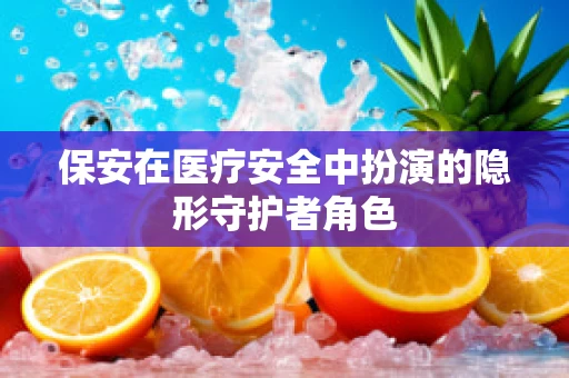 保安在医疗安全中扮演的隐形守护者角色