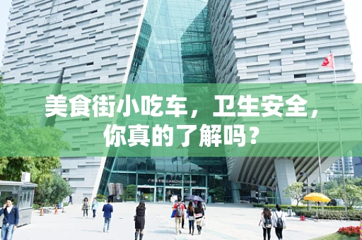 美食街小吃车，卫生安全，你真的了解吗？