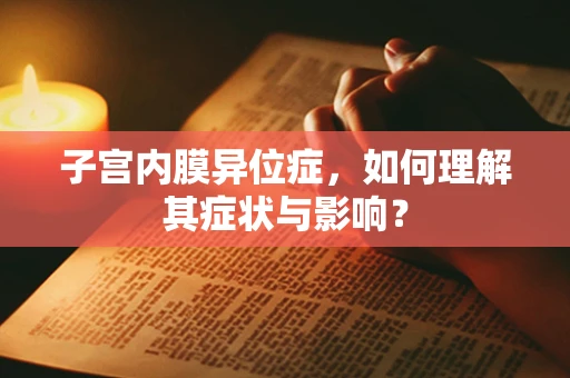 子宫内膜异位症，如何理解其症状与影响？