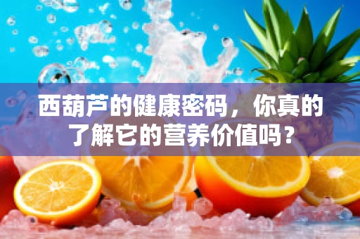 西葫芦的健康密码，你真的了解它的营养价值吗？