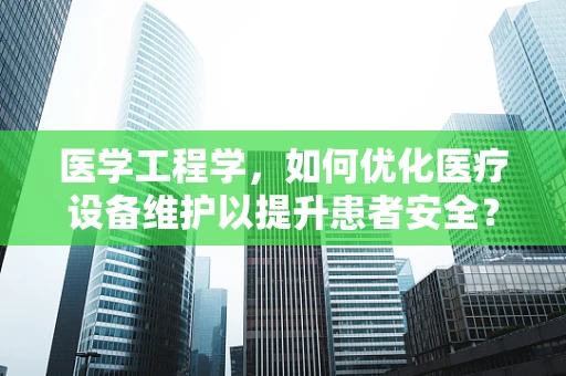 医学工程学，如何优化医疗设备维护以提升患者安全？