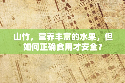山竹，营养丰富的水果，但如何正确食用才安全？