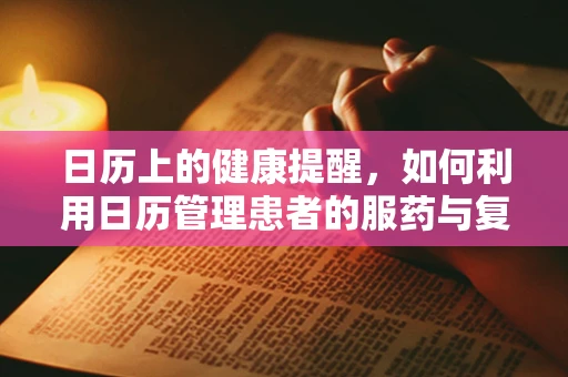 日历上的健康提醒，如何利用日历管理患者的服药与复诊？