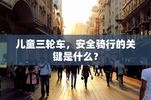儿童三轮车，安全骑行的关键是什么？